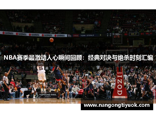 NBA赛季最激动人心瞬间回顾：经典对决与绝杀时刻汇编