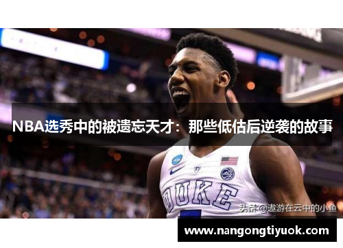 NBA选秀中的被遗忘天才：那些低估后逆袭的故事