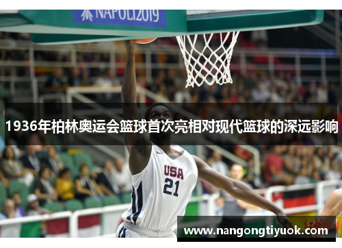 1936年柏林奥运会篮球首次亮相对现代篮球的深远影响